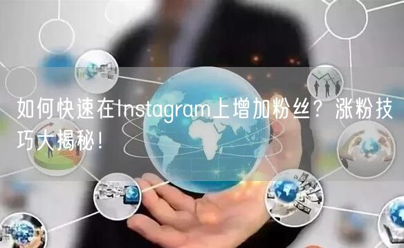 如何快速在Instagram上增加粉丝?涨粉技巧大揭秘!