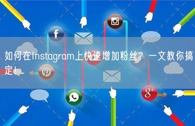 如何在Instagram上快速增加粉丝?一文教你搞定!