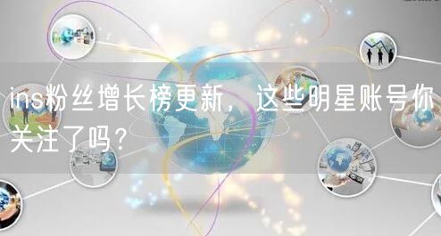 ins粉丝增长榜更新，这些明星账号你关注了吗？