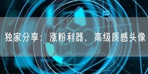 独家分享:涨粉利器,高级质感头像