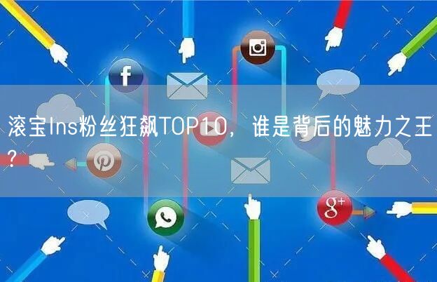 滚宝Ins粉丝狂飙TOP10，谁是背后的魅力之王?