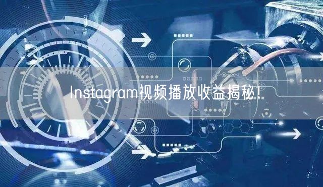 Instagram视频播放收益揭秘！