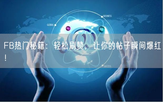 FB热门秘籍:轻松刷赞,让你的帖子瞬间爆红!