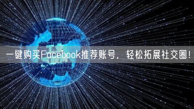 一键购买Facebook推荐账号，轻松拓展社交圈！