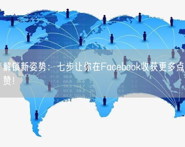 解锁新姿势：七步让你在Facebook收获更多点赞！