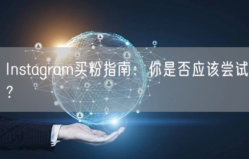 Instagram买粉指南：你是否应该尝试？