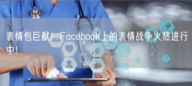 表情包巨献！Facebook上的表情战争火热进行中！