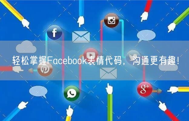 轻松掌握Facebook表情代码,沟通更有趣!