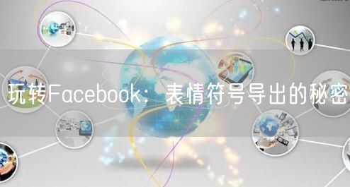 玩转Facebook：表情符号导出的秘密