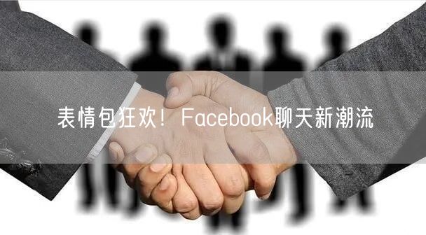 表情包狂欢！Facebook聊天新潮流