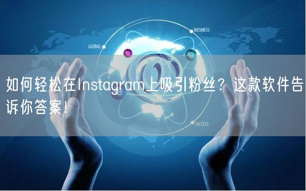 如何轻松在Instagram上吸引粉丝？这款软件告诉你答案！
