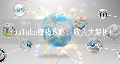 YouTube赚钱攻略:收入大解析!