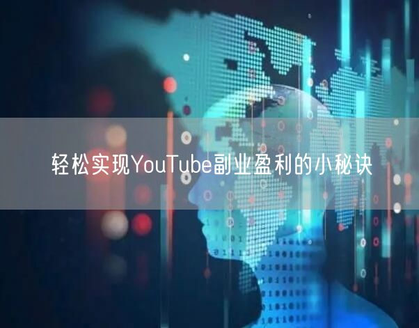 轻松实现YouTube副业盈利的小秘诀