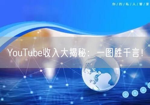 YouTube收入大揭秘：一图胜千言！