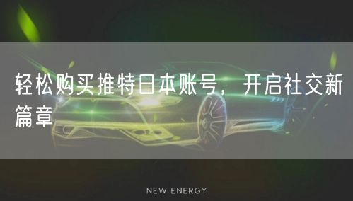 轻松购买推特日本账号,开启社交新篇章