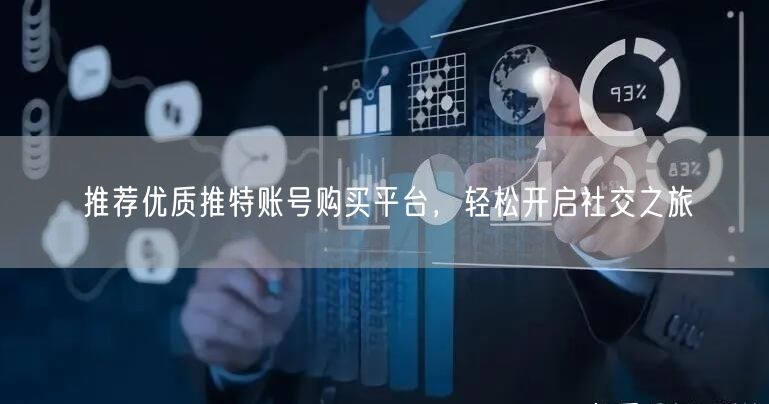 推荐优质推特账号购买平台,轻松开启社交之旅