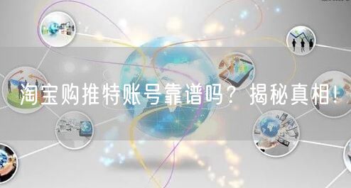 淘宝购推特账号靠谱吗?揭秘真相!
