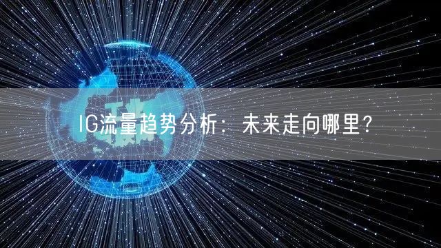 IG流量趋势分析：未来走向哪里？