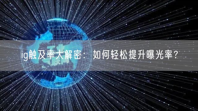 ig触及率大解密：如何轻松提升曝光率？