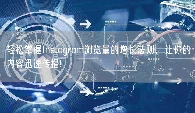 轻松掌握Instagram浏览量的增长法则，让你的内容迅速传播!