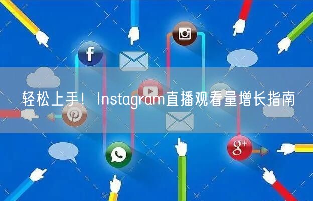 轻松上手！Instagram直播观看量增长指南