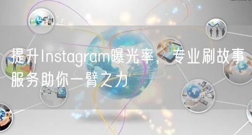 提升Instagram曝光率,专业刷故事服务助你一臂之力