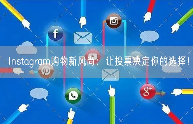 Instagram购物新风尚：让投票决定你的选择！