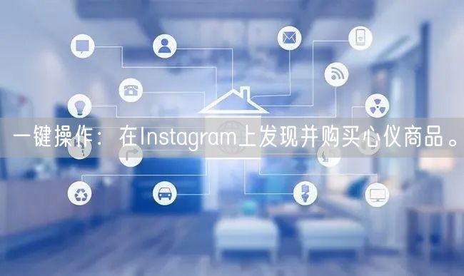 一键操作:在Instagram上发现并购买心仪商品。