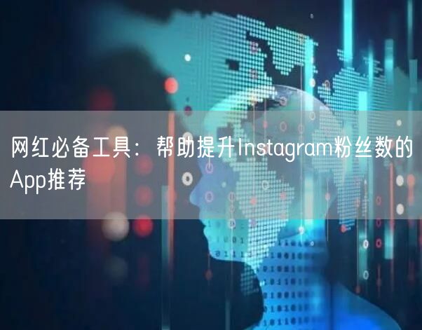 网红必备工具：帮助提升Instagram粉丝数的App推荐