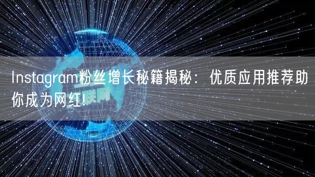 Instagram粉丝增长秘籍揭秘：优质应用推荐助你成为网红!