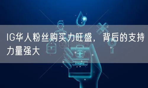 IG华人粉丝购买力旺盛,背后的支持力量强大