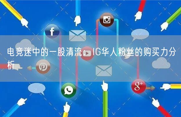 电竞迷中的一股清流:IG华人粉丝的购买力分析