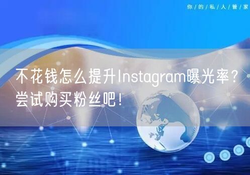 不花钱怎么提升Instagram曝光率？尝试购买粉丝吧！