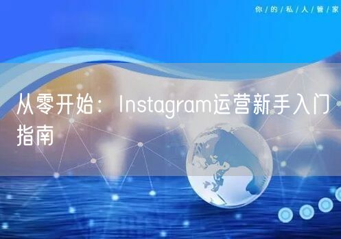 从零开始：Instagram运营新手入门指南