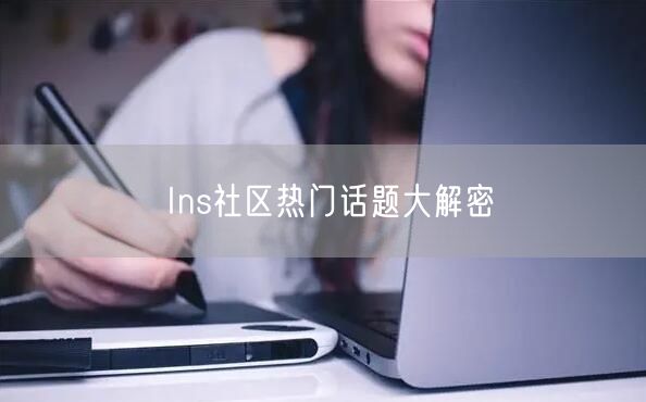 Ins社区热门话题大解密