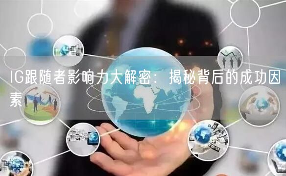 IG跟随者影响力大解密：揭秘背后的成功因素