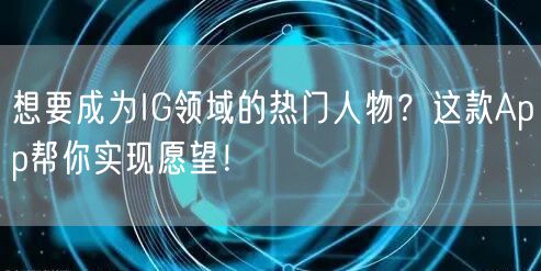 想要成为IG领域的热门人物？这款App帮你实现愿望！
