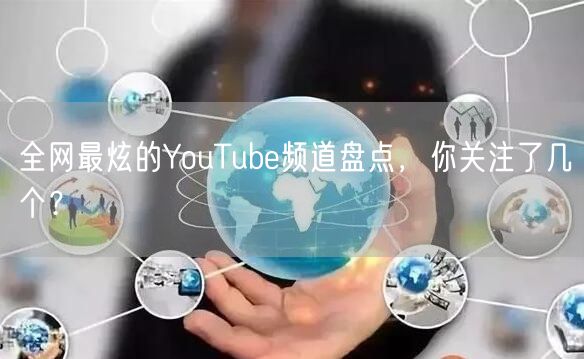 全网最炫的YouTube频道盘点,你关注了几个?