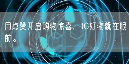 用点赞开启购物惊喜,IG好物就在眼前。