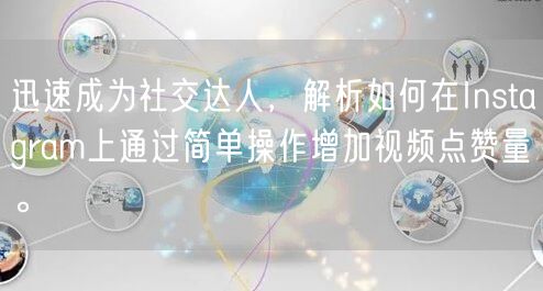 迅速成为社交达人，解析如何在Instagram上通过简单操作增加视频点赞量。