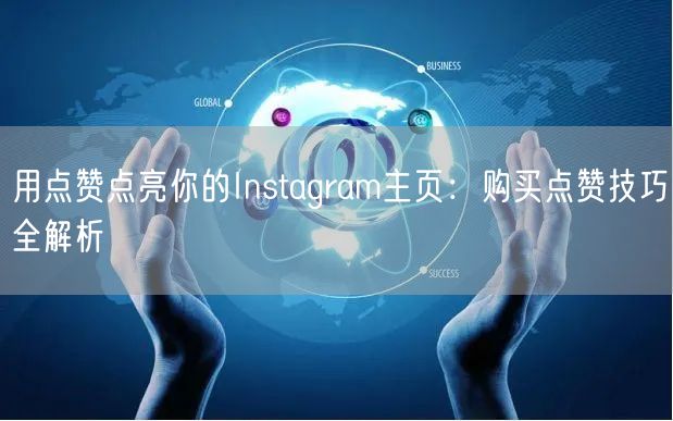 用点赞点亮你的Instagram主页：购买点赞技巧全解析