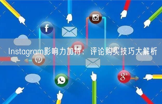 Instagram影响力加持：评论购买技巧大解析