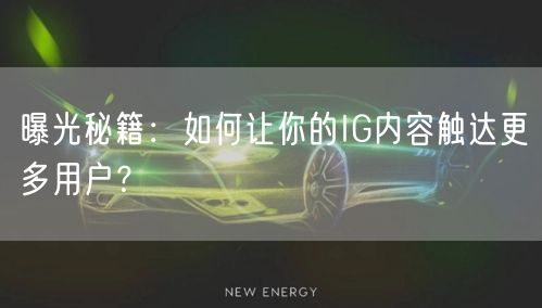 曝光秘籍:如何让你的IG内容触达更多用户?