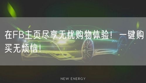 在FB主页尽享无忧购物体验！一键购买无烦恼！