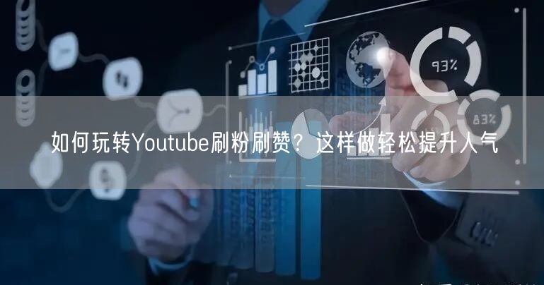 如何玩转Youtube刷粉刷赞?这样做轻松提升人气