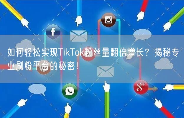 如何轻松实现TikTok粉丝量翻倍增长？揭秘专业刷粉平台的秘密！