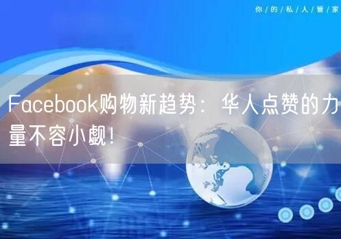 Facebook购物新趋势：华人点赞的力量不容小觑！
