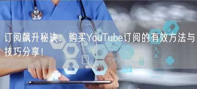 订阅飙升秘诀：购买YouTube订阅的有效方法与技巧分享！