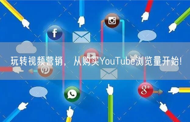 玩转视频营销，从购买YouTube浏览量开始!