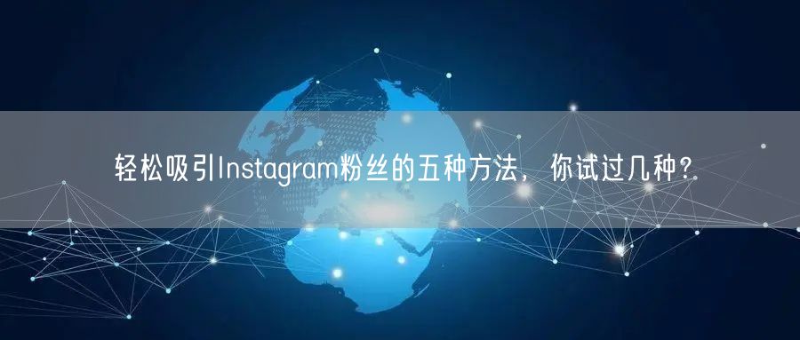 轻松吸引Instagram粉丝的五种方法，你试过几种？